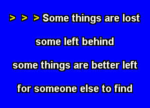 '9 D Some things are lost

some left behind
some things are better left

for someone else to find