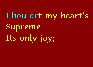 Thou art my heart's
Supreme

Its only joy