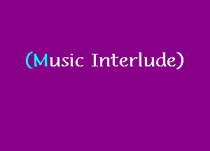 (Music Interlude)