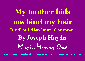 My mother bids
me bind my hair

Bind' auf dien haar. Canzonet.

By Joseph Haydn
MWo MLW 04w.

visit our websitez m.musicminusone.com