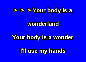 2) ? .2. Your body is a

wonderland

Your body is a wonder

I'll use my hands