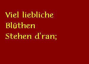 Viel liebliche
Bluthen

Stehen d'ram