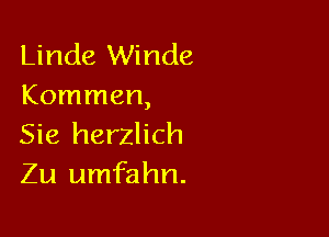 Linde Winde
Kommen,

Sie herzlich
Zu umfahn.