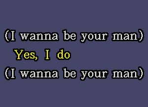 (I wanna be your man)

Yes, I do

(I wanna be your man)