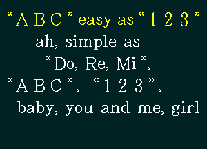 (CA B C 3) easy as (C 1 2 3 ))
ah, simple as
(C D0, Re, Mi )3,

((ABc)), ((123)),
baby, you and me, girl