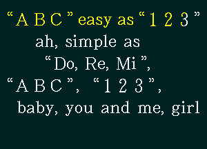 (CA B C 3) easy as (C 1 2 3 ))
ah, simple as
(C D0, Re, Mi )3,

((ABc)), ((123)),
baby, you and me, girl