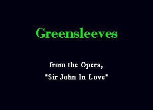 Greensleeves

from the Opera,
'Sir John In Love'