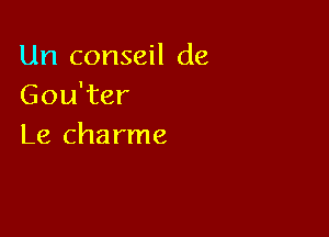 Un conseil de
Gou'ter

Le charme