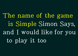 The name of the game
is Simple Simon Says,

and I would like for you
to play it too