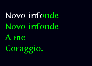 Novo infonde
Novo infonde

A me
Coraggio.