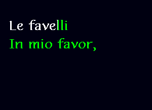 Le favelli
In mio favor,