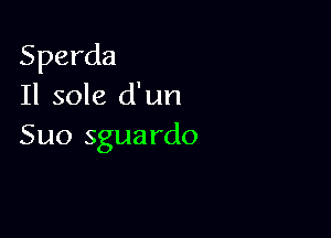 Sperda
Il sole d'un

Suo sguardo