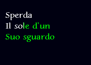Sperda
Il sole d'un

Suo sguardo