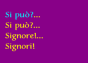 Si pub?...
Si pub?...

Signorel...
Signori!