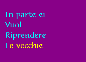 In part8 ei
Vuol

Riprendere
Le vecchie