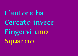 L'autore ha
Cercato invece

Pingervi uno
Squarcio