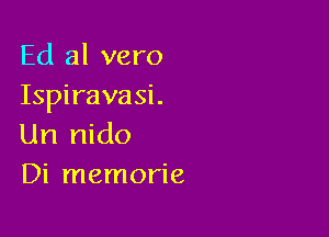 Ed al vero
Ispiravasi.

Un nido
Di memorie