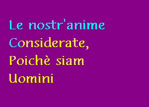 Le nostr'anime
Considerate,

Poich Siam
Uomini