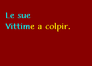 Le sue
Vittime a colpir.