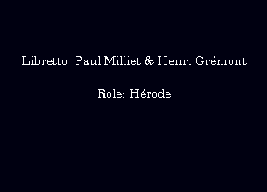 Libretto Paul Mxlhet 30 Henri Gre'mont

Role He'rode