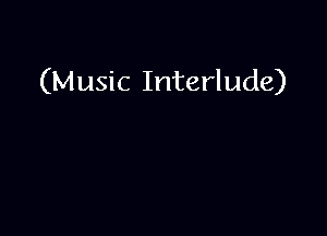 (Music Interlude)