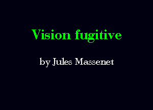 Vision fugitive

by Jules Massenet