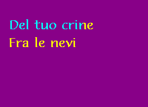 Del tuo crine
Fra le nevi