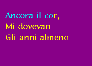 Ancora il cor,
Mi dovevan

Gli anni almeno