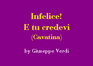 Infelice!
E tu credevi

(Cavatina)

by Ginseppe Verdi
