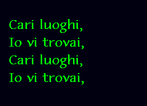 Cari luoghi,
10 vi trovai,

Cari luoghi,
10 vi trovai,