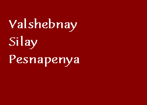 Valshebnay

Silay
Pesnapenya