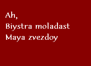 Ah
Biystra moladast

)

Maya zvezdoy