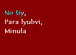 No tiy,

Para lyubvi,

Minula