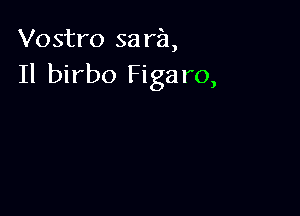 Vostro saw),
11 birbo Figaro,