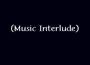 (Music Interlude)