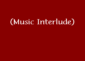 (Music Interlude)