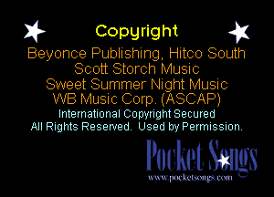 I? Copgright g1
Beyonce Publishing, Hitco South
Scott Storch Music

Sweet Summer Night Music
WB Music Corp. (ASCAP)

International Copyright Secured
All Rights Reserved. Used by Permission.

Pocket. Smugs

uwupockemm