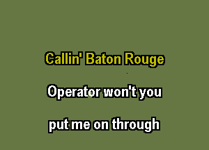 Callin' Baton Rouge

Operator won't you

put me on through