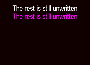 The rest is still unwritten