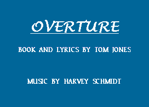 OVERTURE

BOOK AND LYRICS BY TOM IONES

MUSC BY HARVEY SIHMIDT