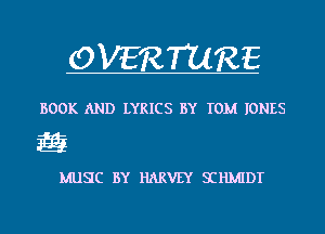 OVERTURE

BOOK AND LYRICS BY TOM IONES

E

MUSC BY HARVEY SIHMIDT