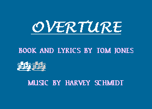OVERTURE

BOOK AND LYRICS BY TOM IONES

Eg

MUSC BY HARVEY SIHMIDT