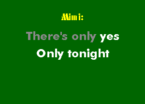 Milli it

There's only yes

Only tonight