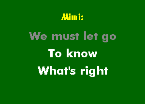 Minn iz

We must let go

To know
What's rig ht