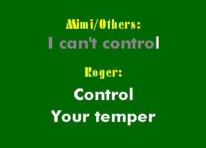 Mimimthcrm
I can? control

llouen

Control
Your temper