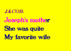 JA 0013..

Joseph's mother
She was quite
My favorite Wife