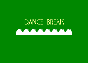 DANCE BREAK
W