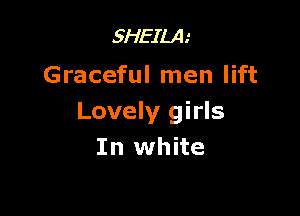 SHEILA
Graceful men lift

Lovely girls
In white