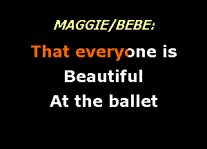 MA 6643178583

That everyone is

Beautiful
At the ballet