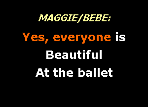 MA 6643178583

Yes, everyone is

Beautiful
At the ballet